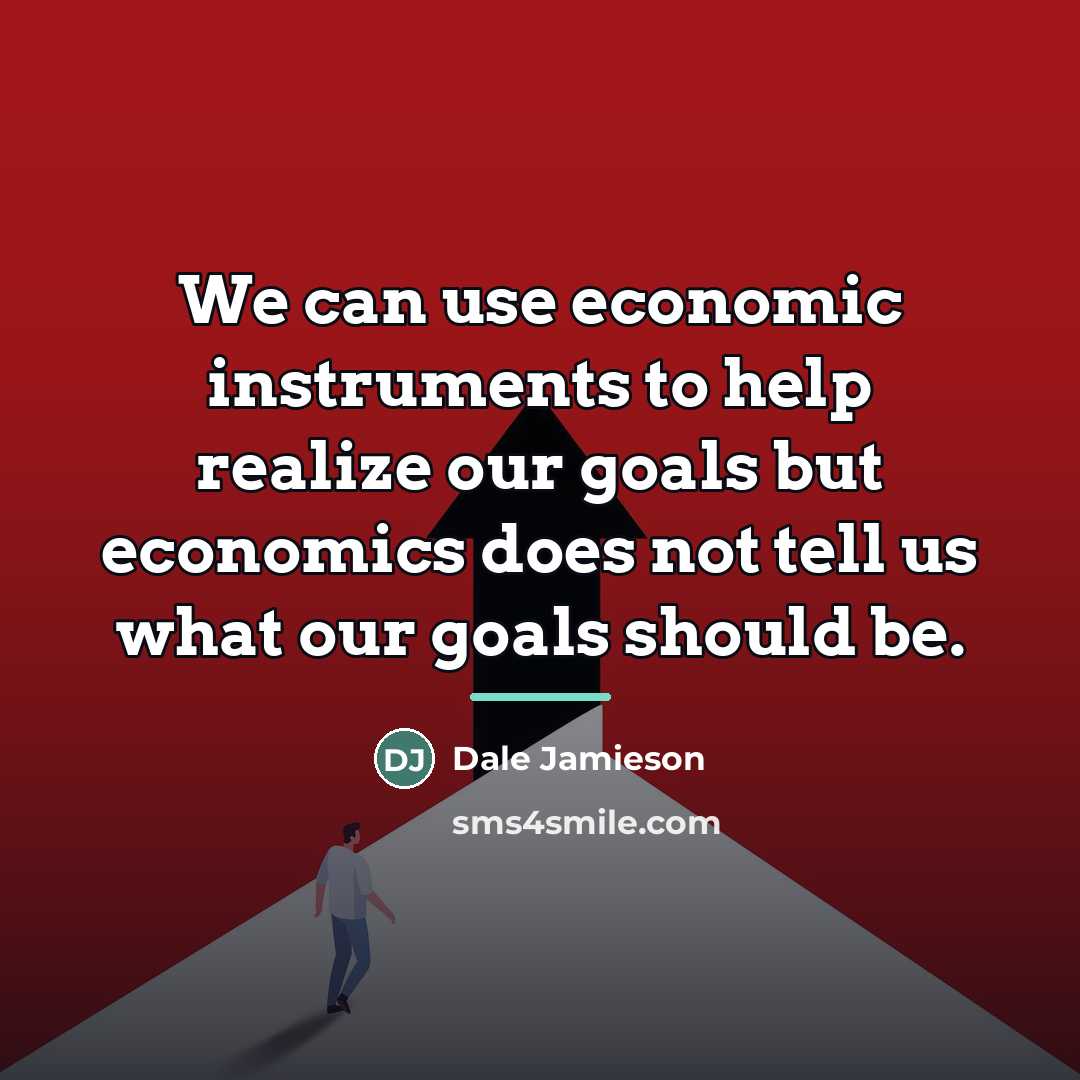 “We can use economic instruments to help realize our goals…” quote by Dale Jamieson