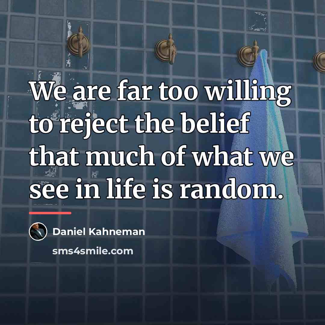 “We are far too willing to reject the belief that…” quote by Daniel Kahneman