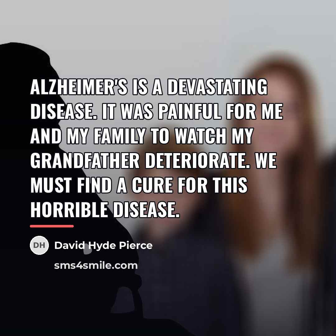 “Alzheimer's is a devastating disease. It was painful for me…” quote by David Hyde Pierce