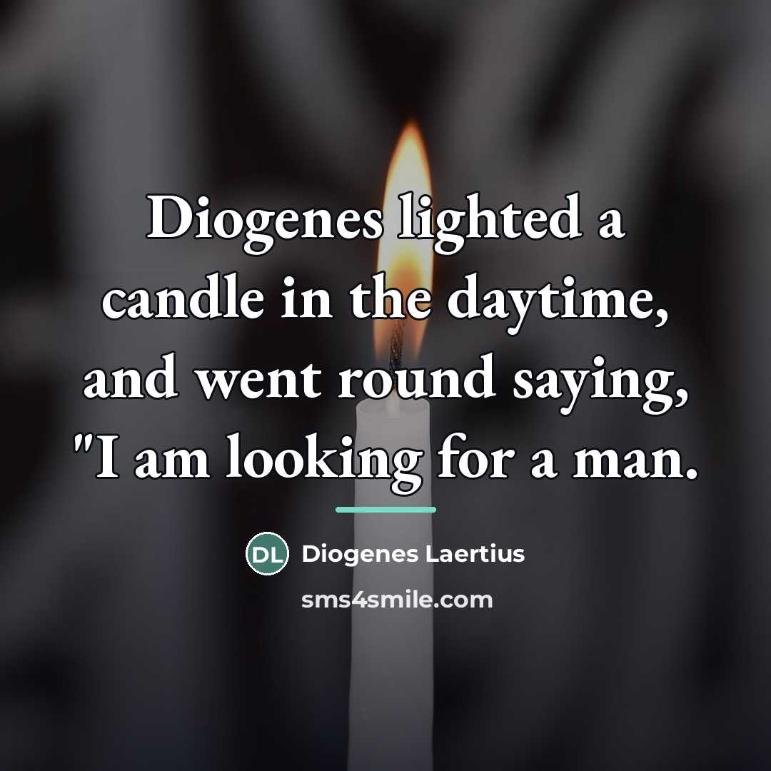 “Diogenes lighted a candle in the daytime, and went round…” quote by Diogenes Laertius