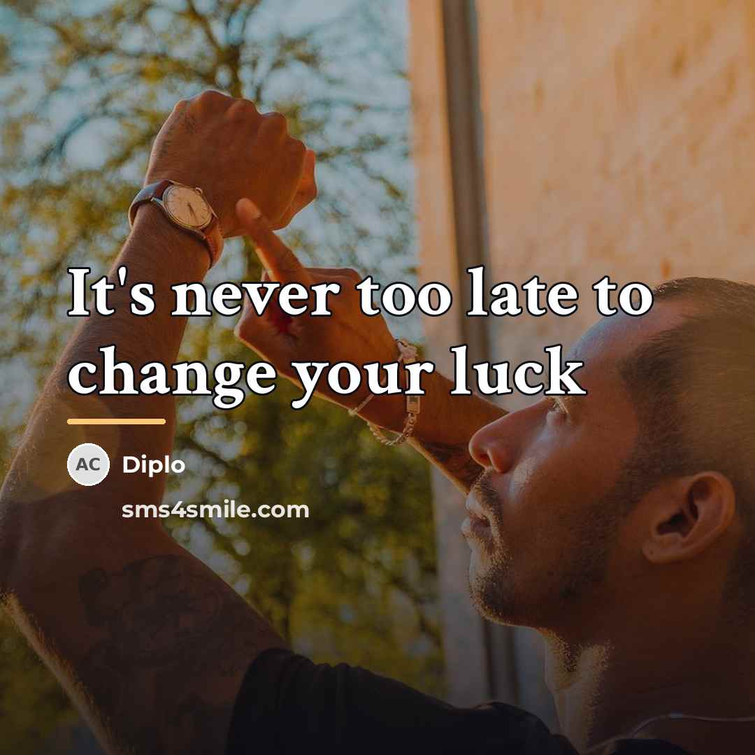 “It's never too late to change your luck…” quote by Diplo