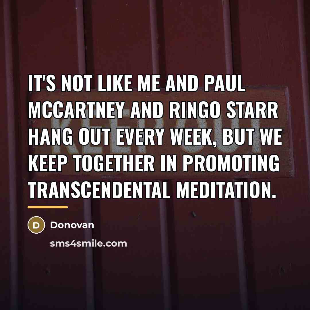 “It's not like me and Paul McCartney and Ringo Starr…” quote by Donovan