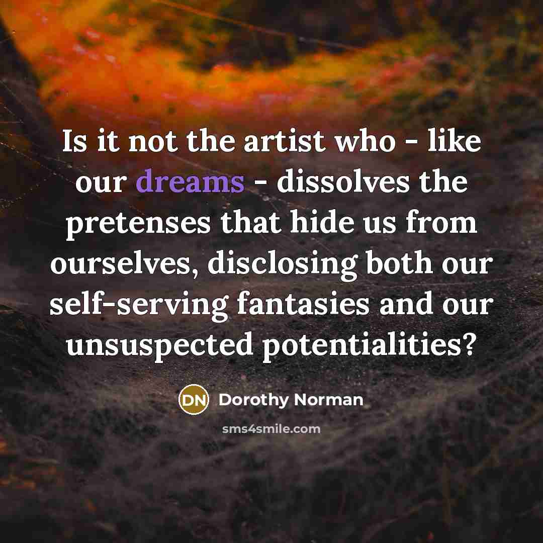 “Is it not the artist who - like our dreams…” quote by Dorothy Norman