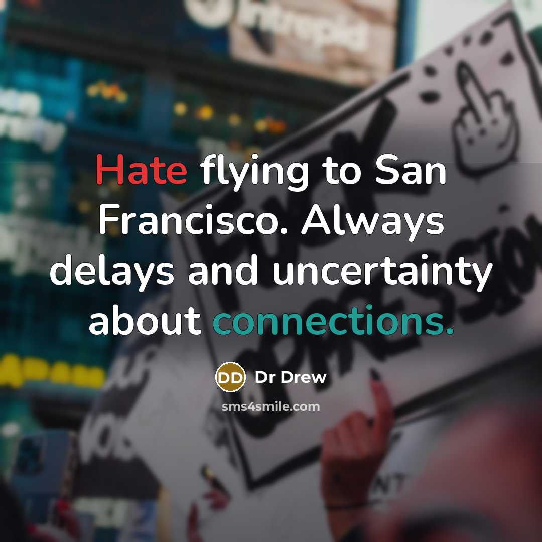 “Hate flying to San Francisco. Always delays and uncertainty about connections.” quote by Dr Drew