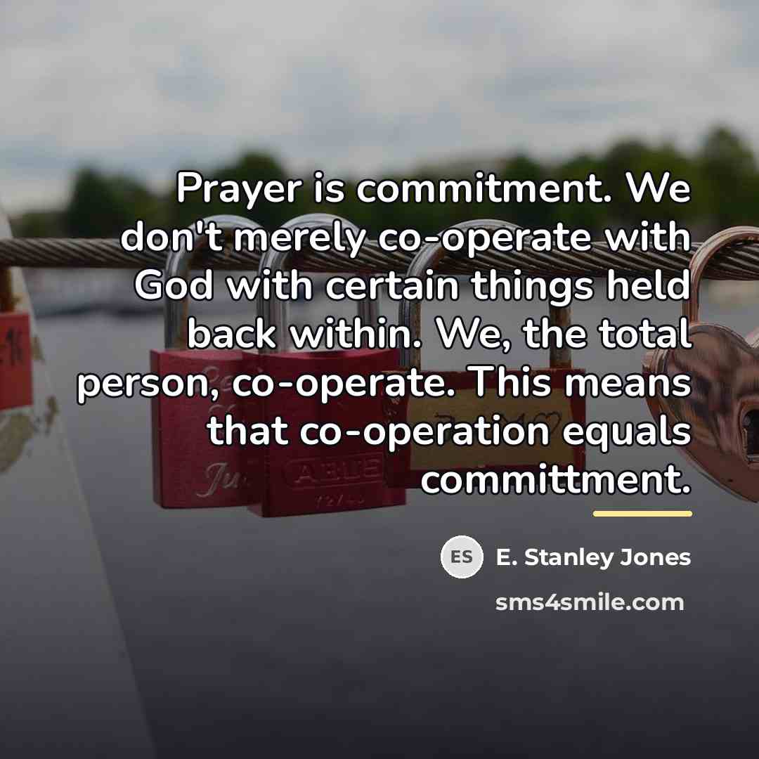 “Prayer is commitment. We don't merely co-operate with God with…” quote by E. Stanley Jones