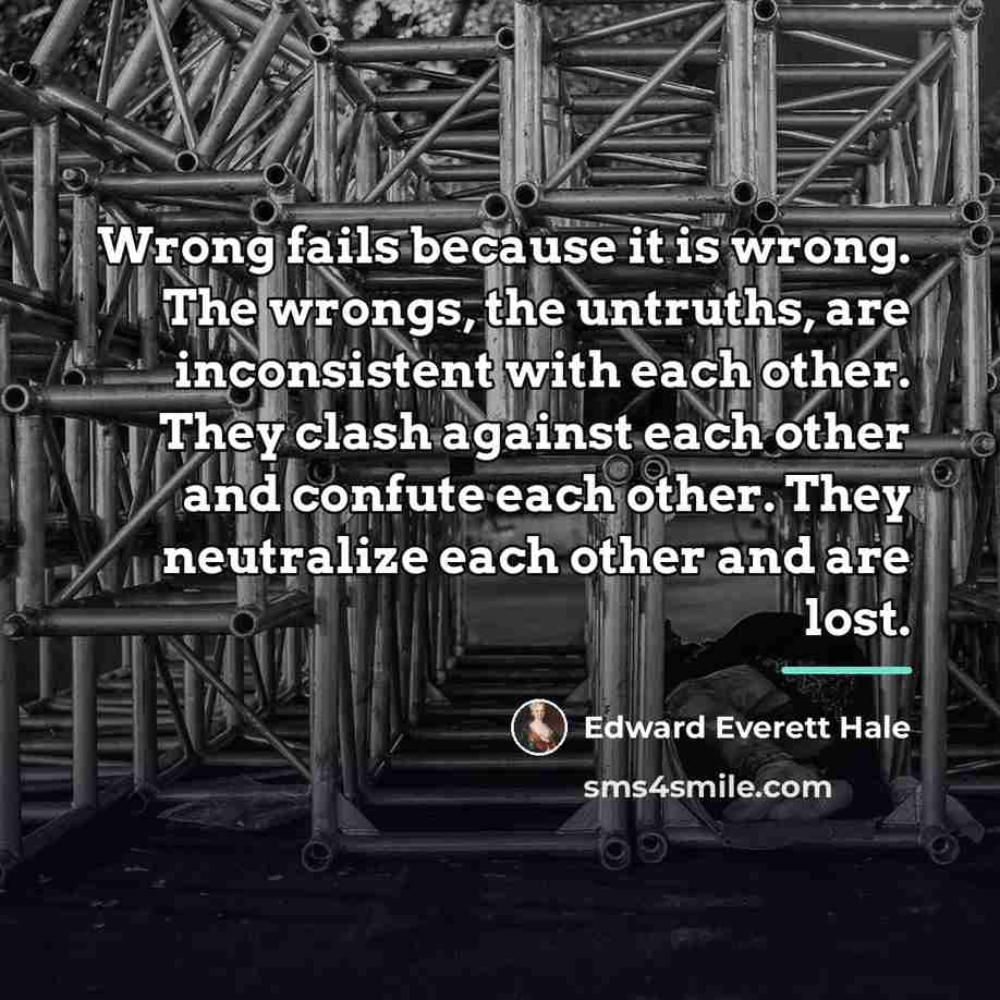 “Wrong fails because it is wrong. The wrongs, the untruths,…” quote by Edward Everett Hale