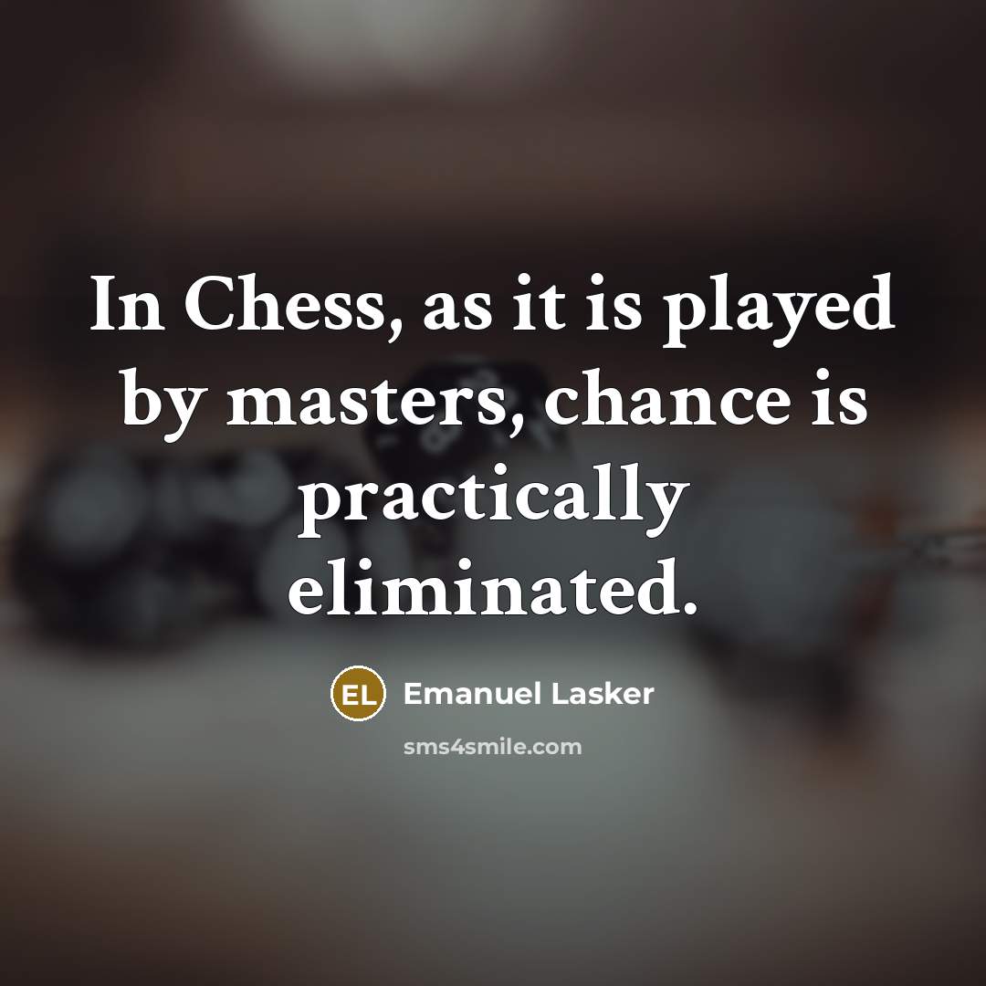 “In Chess, as it is played by masters, chance is…” quote by Emanuel Lasker