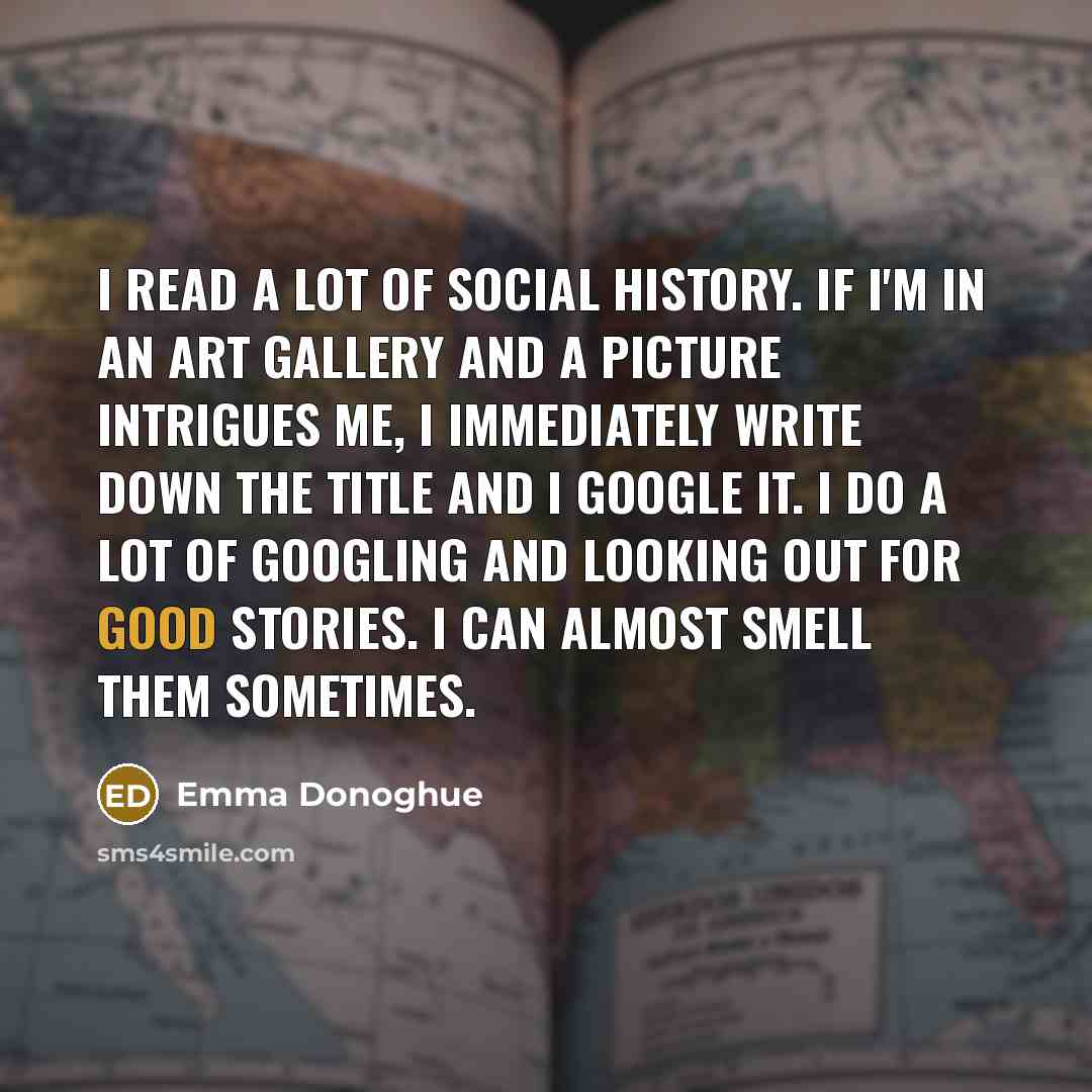 “I read a lot of social history. If I'm in…” quote by Emma Donoghue