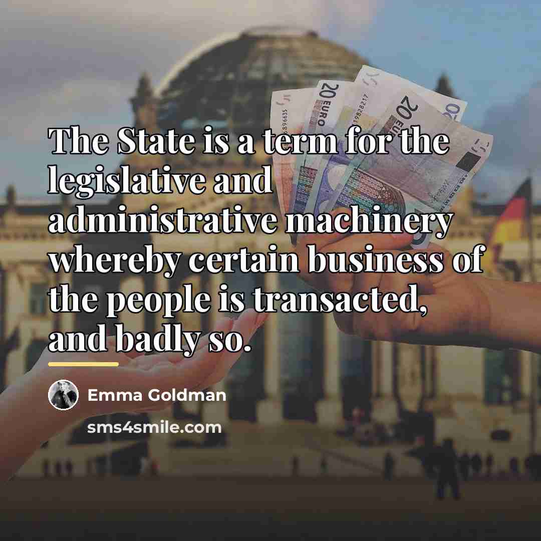 “The State is a term for the legislative and administrative…” quote by Emma Goldman