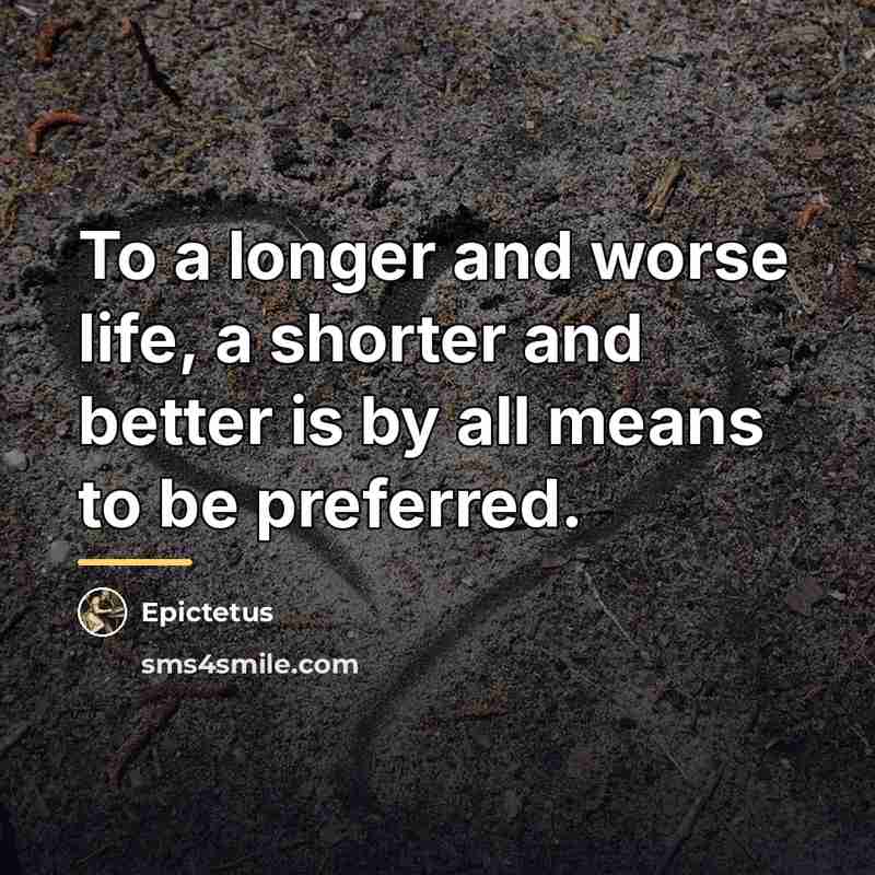 “To a longer and worse life, a shorter and better…” quote by Epictetus