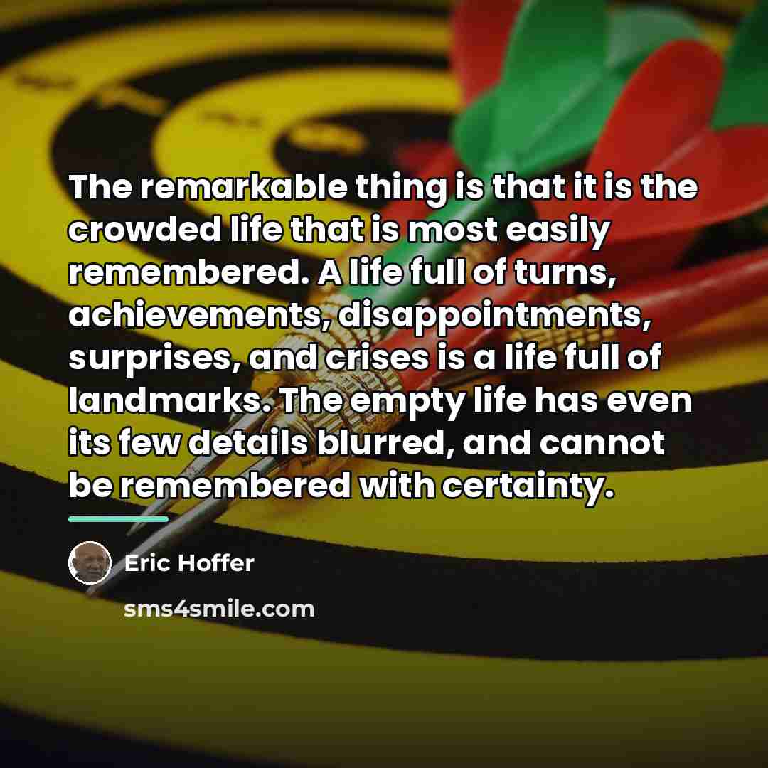 “The remarkable thing is that it is the crowded life…” quote by Eric Hoffer