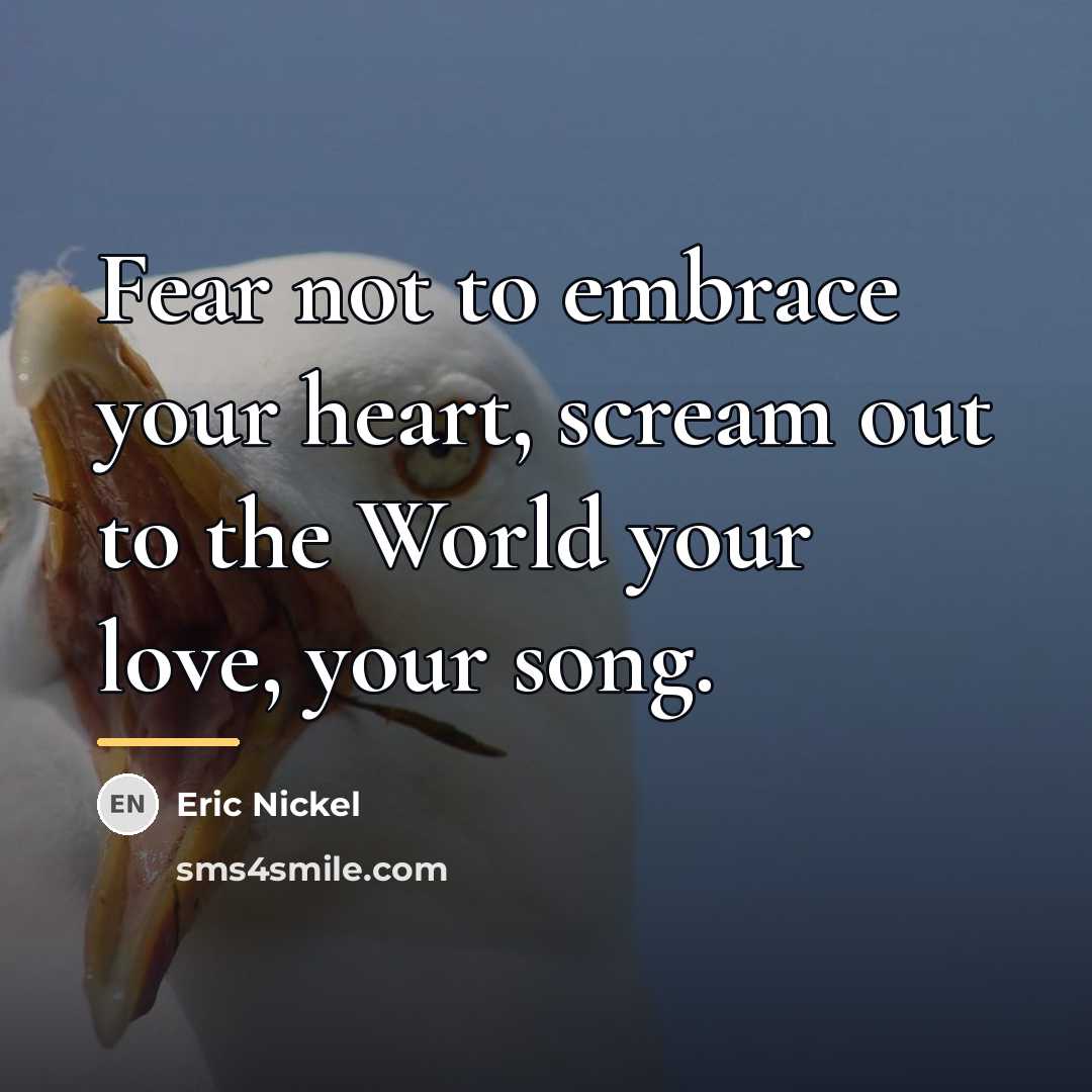 “Fear not to embrace your heart, scream out to the…” quote by Eric Nickel