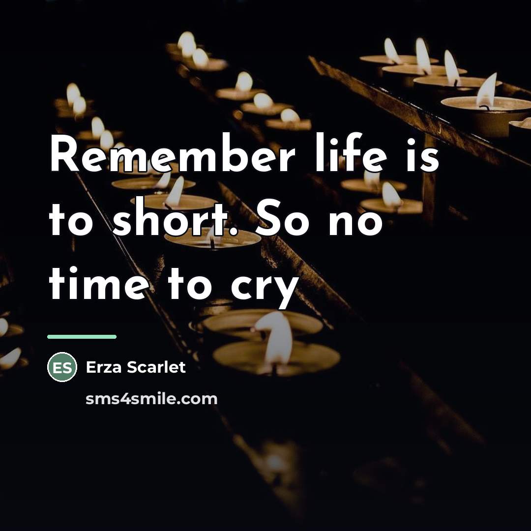 “Remember life is to short. So no time to cry…” quote by Erza Scarlet