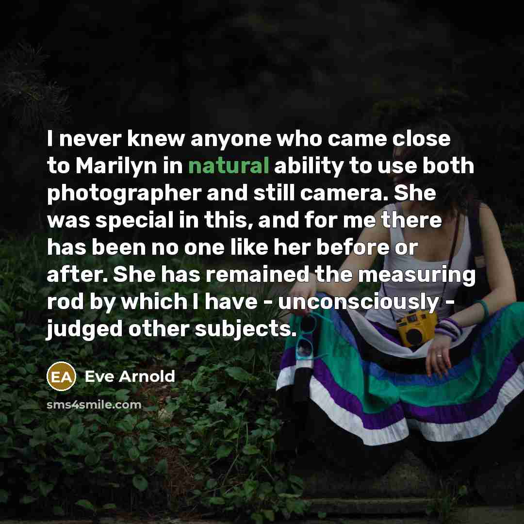 “I never knew anyone who came close to Marilyn in…” quote by Eve Arnold