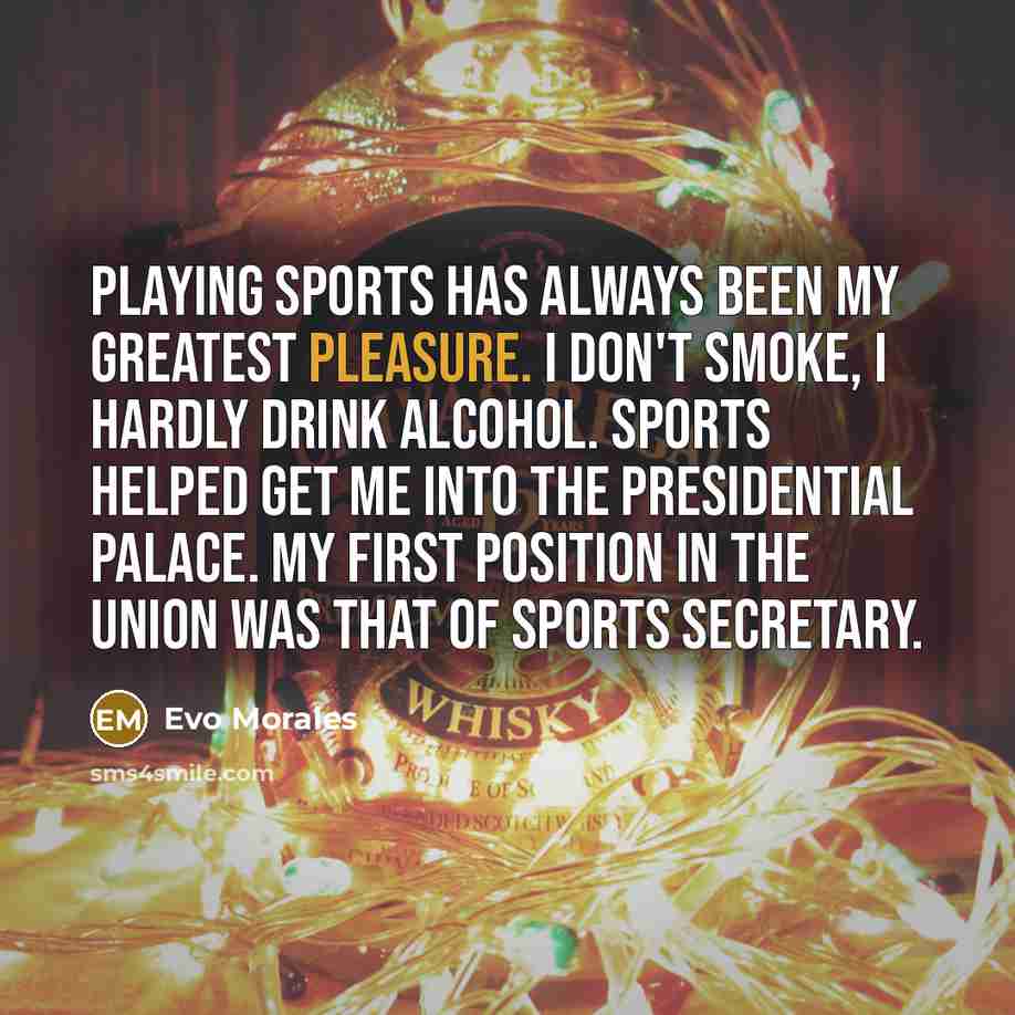 “Playing sports has always been my greatest pleasure. I don't…” quote by Evo Morales