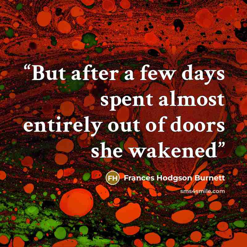 “But after a few days spent almost entirely out of doors she wakened” quote by Frances Hodgson Burnett