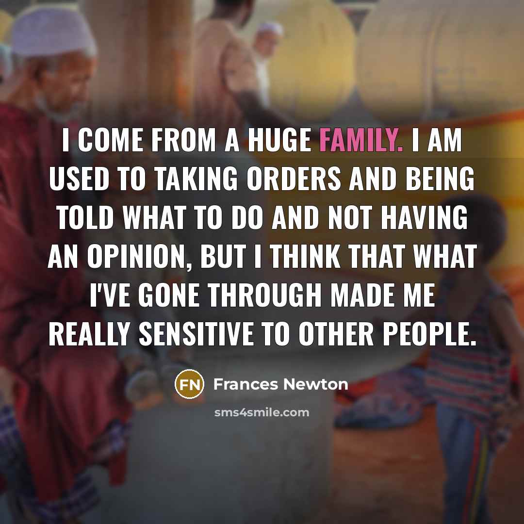 “I come from a huge family. I am used to…” quote by Frances Newton