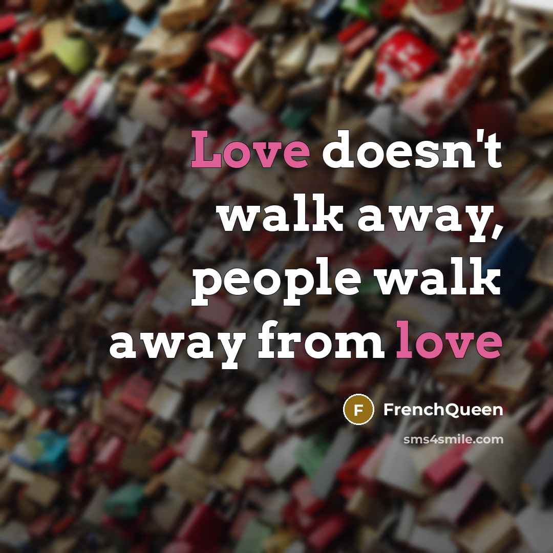 “Love doesn`t walk away, people walk away from love…” quote by Frenchqueen