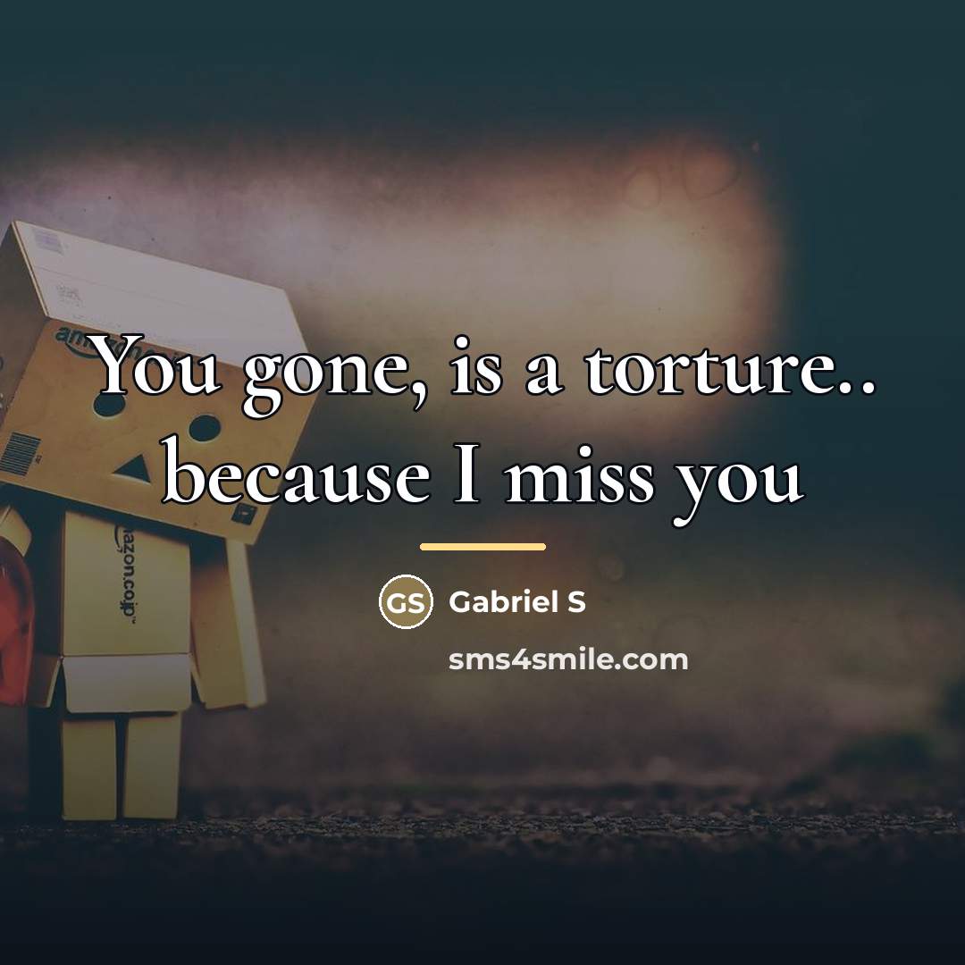 “You gone, is a torture.. because I miss you…” quote by Gabriel S