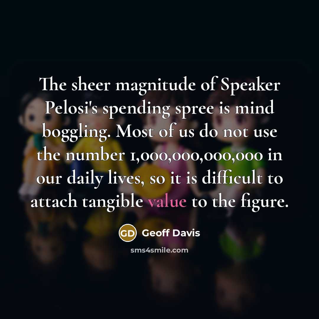 “The sheer magnitude of Speaker Pelosi's spending spree is mind…” quote by Geoff Davis