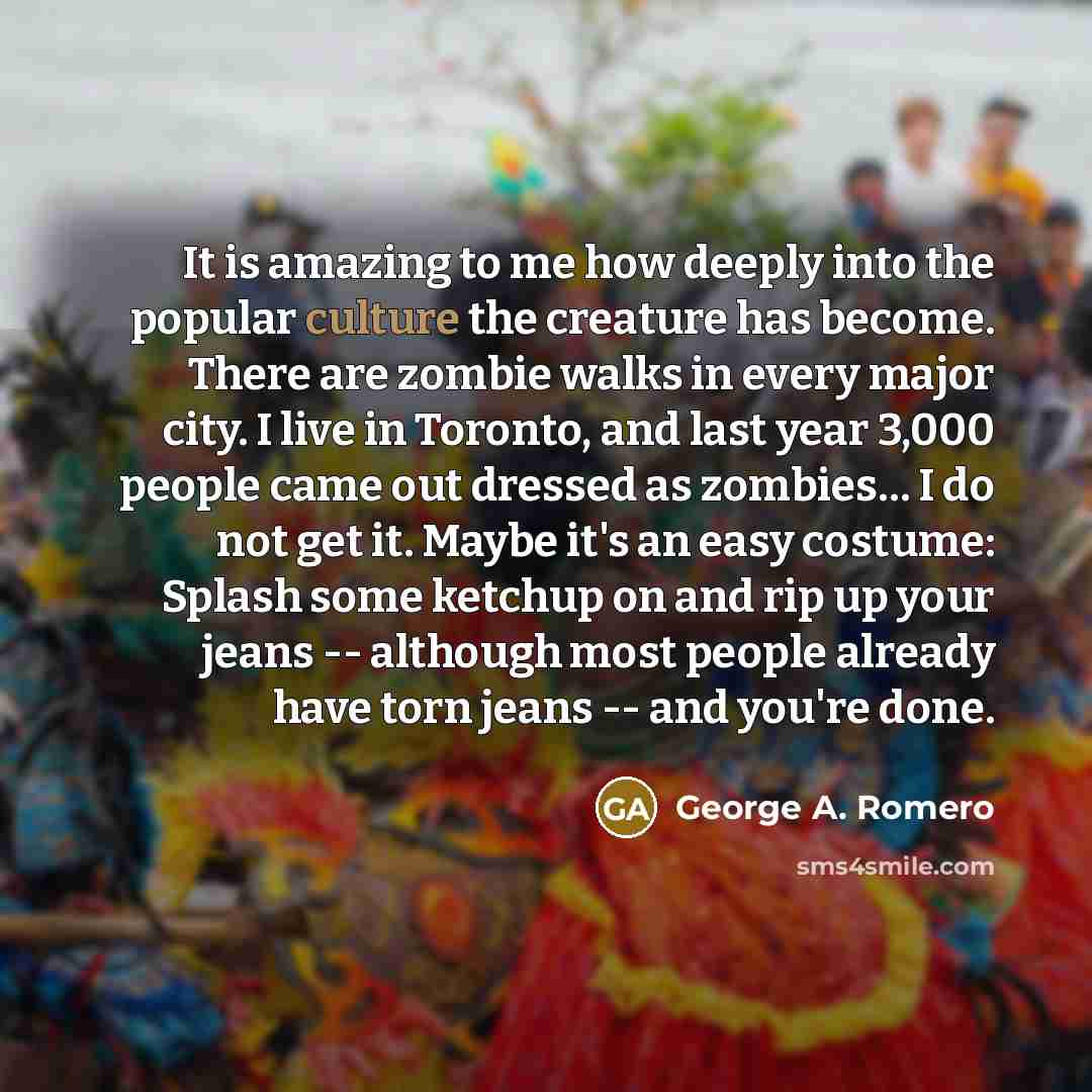 “It is amazing to me how deeply into the popular…” quote by George A. Romero