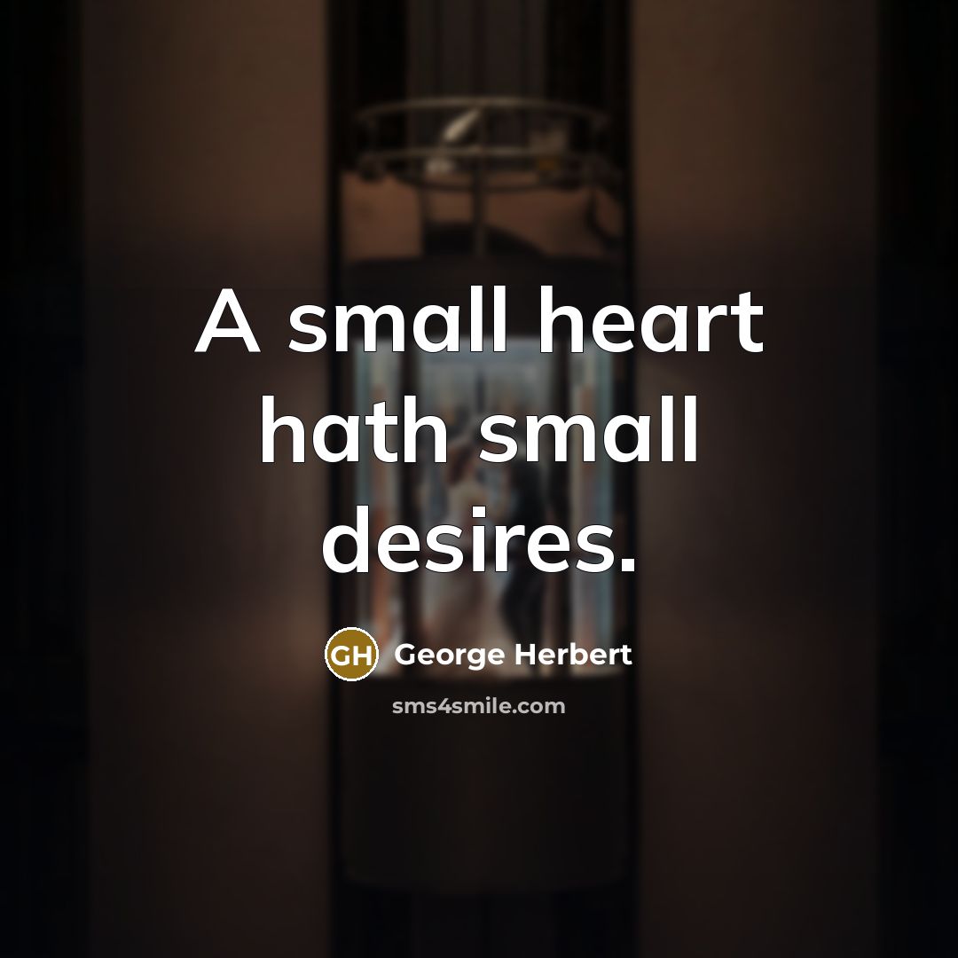 “A small heart hath small desires.…” quote by George Herbert