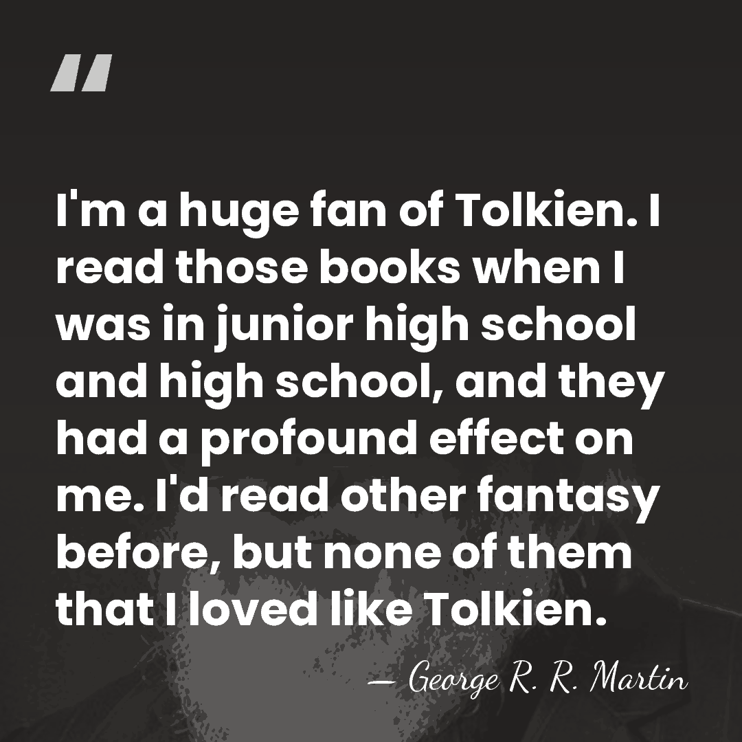 I'm a huge fan of Tolkien. I read those books when I&hellip; - George R. R. Martin