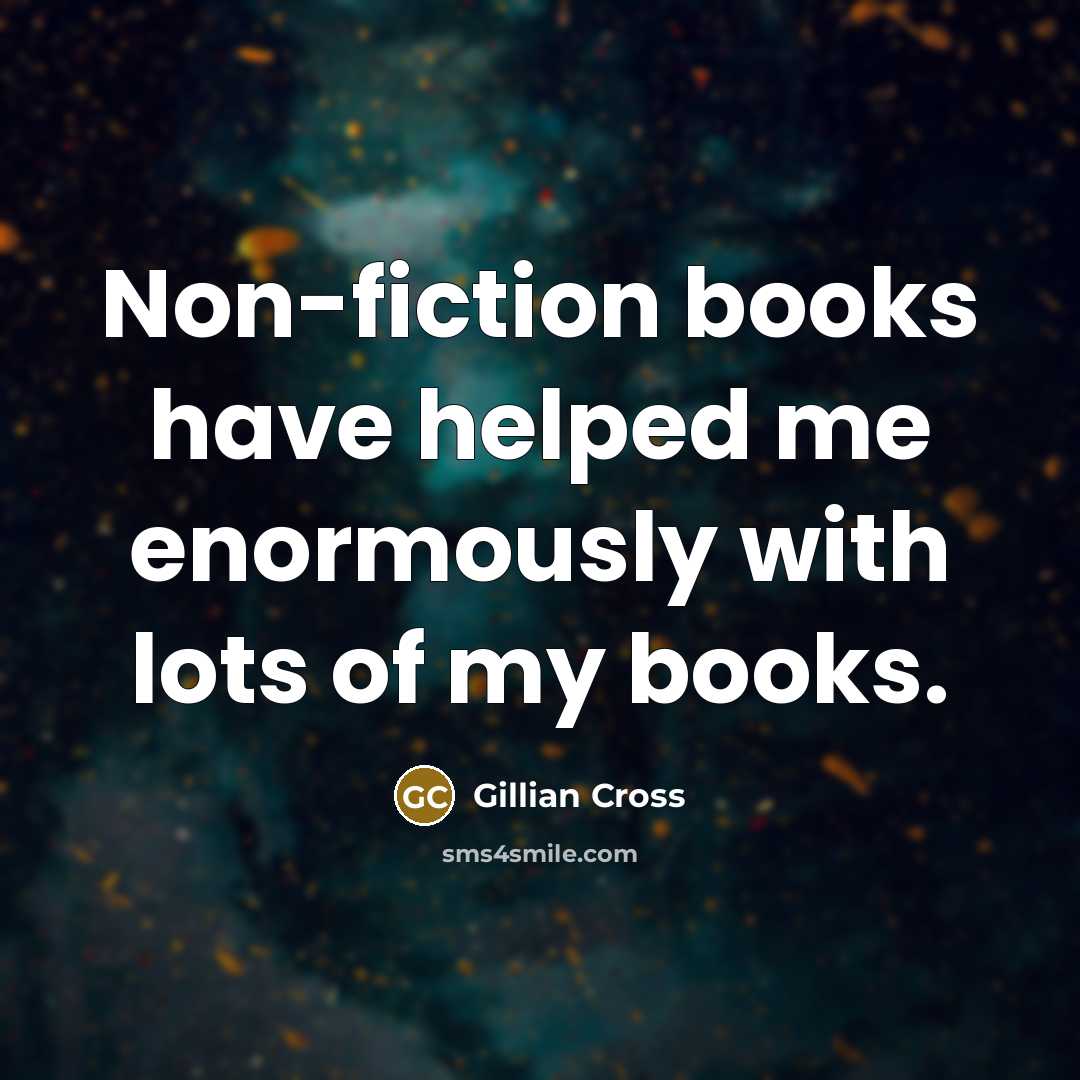 “Non-fiction books have helped me enormously with lots of my…” quote by Gillian Cross