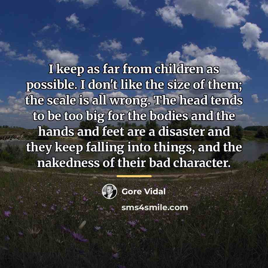“I keep as far from children as possible. I don't…” quote by Gore Vidal