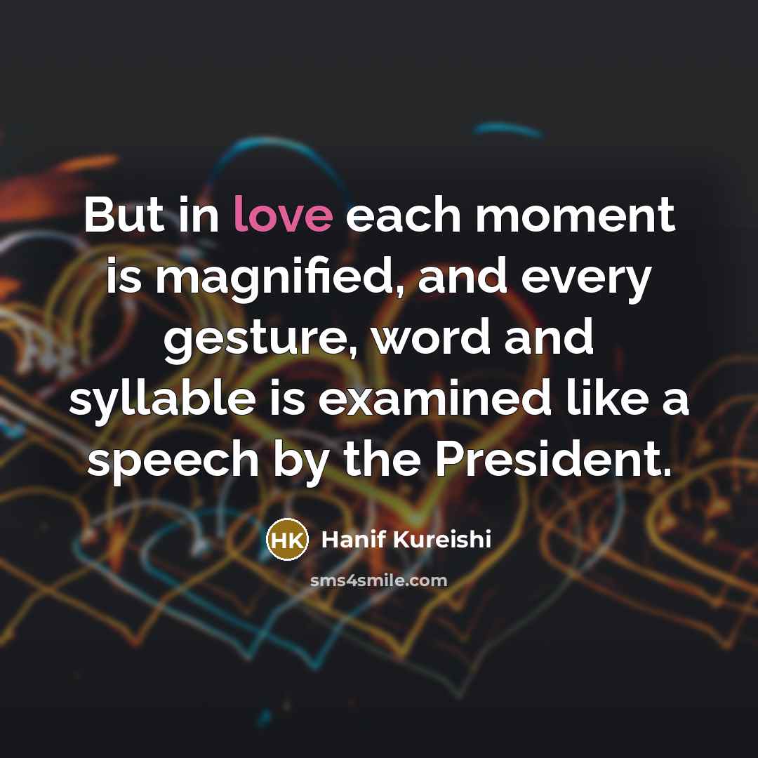 “But in love each moment is magnified, and every gesture,…” quote by Hanif Kureishi
