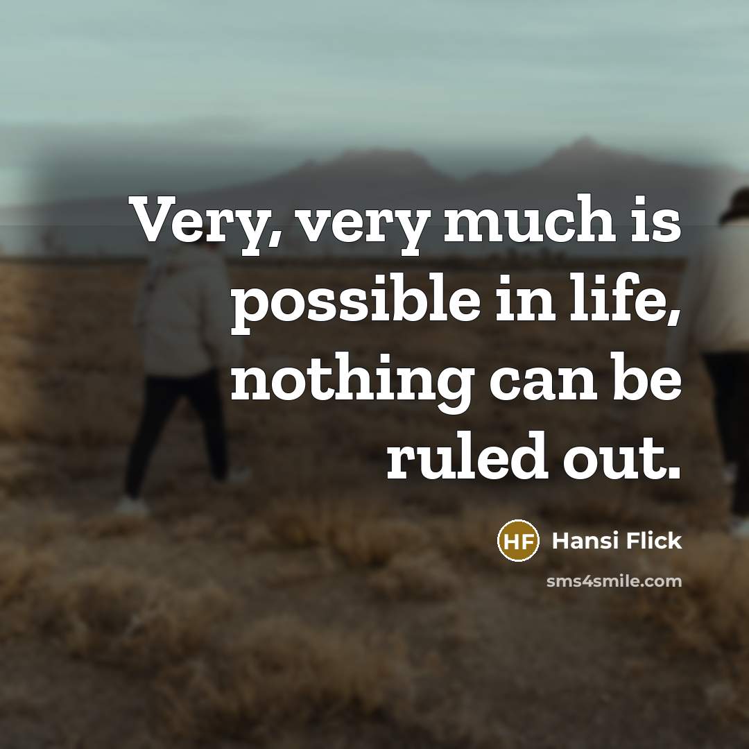 “Very, very much is possible in life, nothing can be…” quote by Hansi Flick
