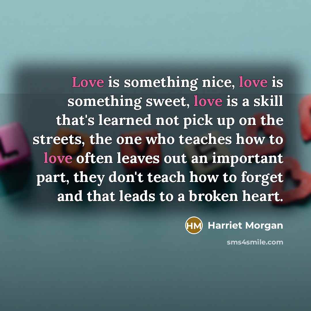 “Love is something nice, love is something sweet, love is…” quote by Harriet Morgan