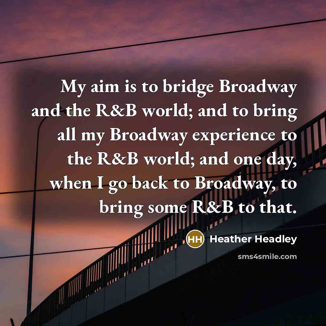 “My aim is to bridge Broadway and the R&B world;…” quote by Heather Headley