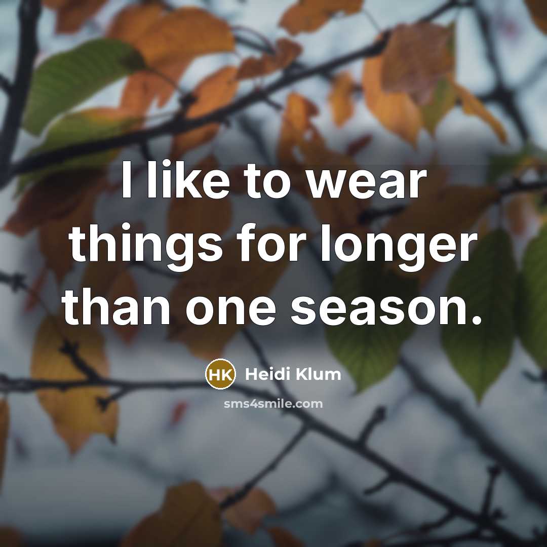 “I like to wear things for longer than one season.” quote by Heidi Klum