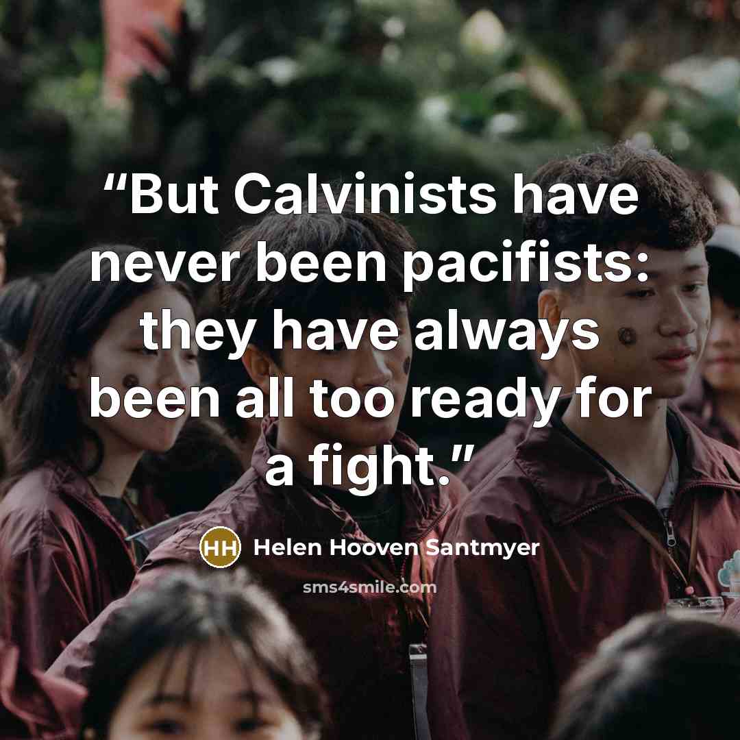 “But Calvinists have never been pacifists: they have always been all too ready for a fight.” quote by Helen Hooven Santmyer