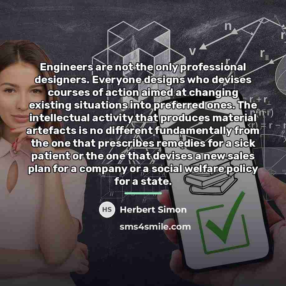 “Engineers are not the only professional designers. Everyone designs who…” quote by Herbert Simon