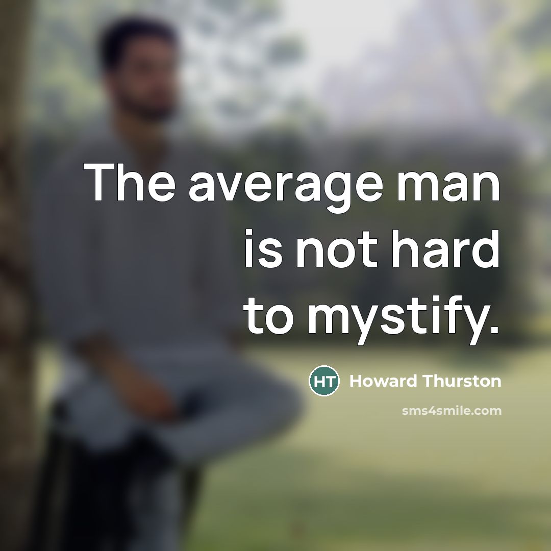 “The average man is not hard to mystify.…” quote by Howard Thurston