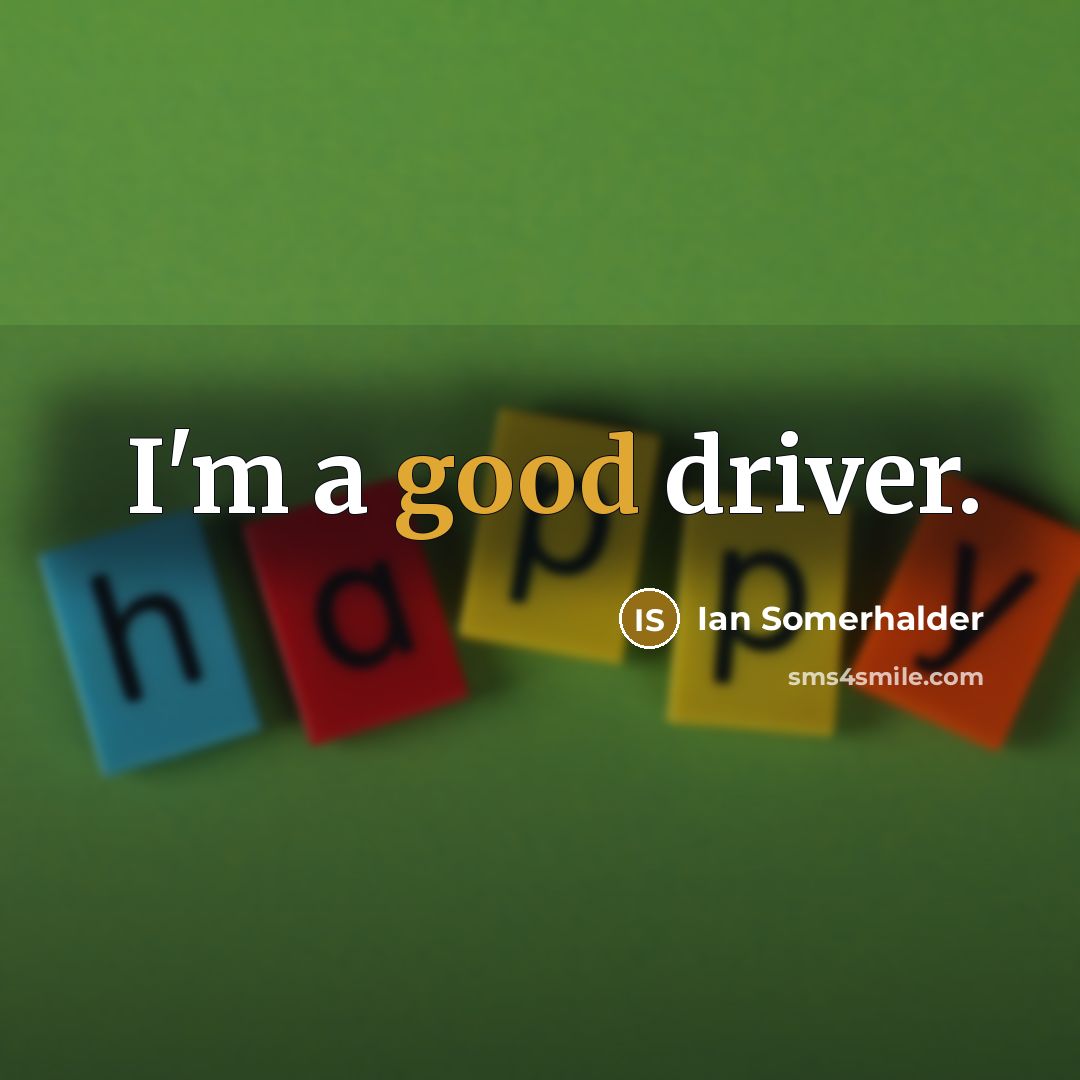 “I'm a good driver.…” quote by Ian Somerhalder