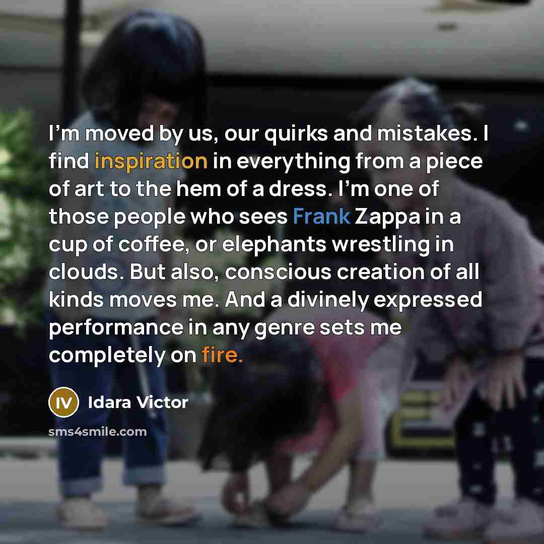 “I'm moved by us, our quirks and mistakes. I find…” quote by Idara Victor