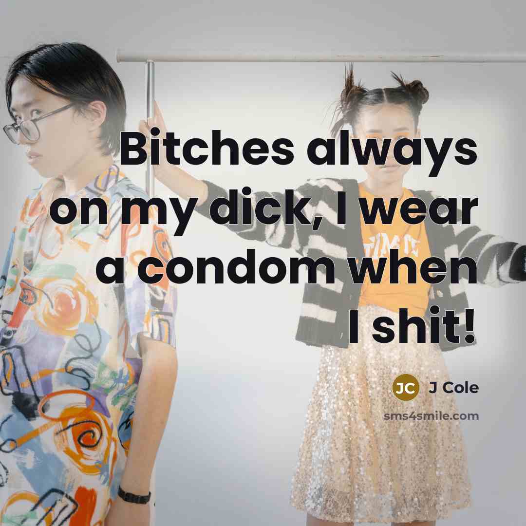 “Bitches always on my dick, I wear a condom when…” quote by J Cole
