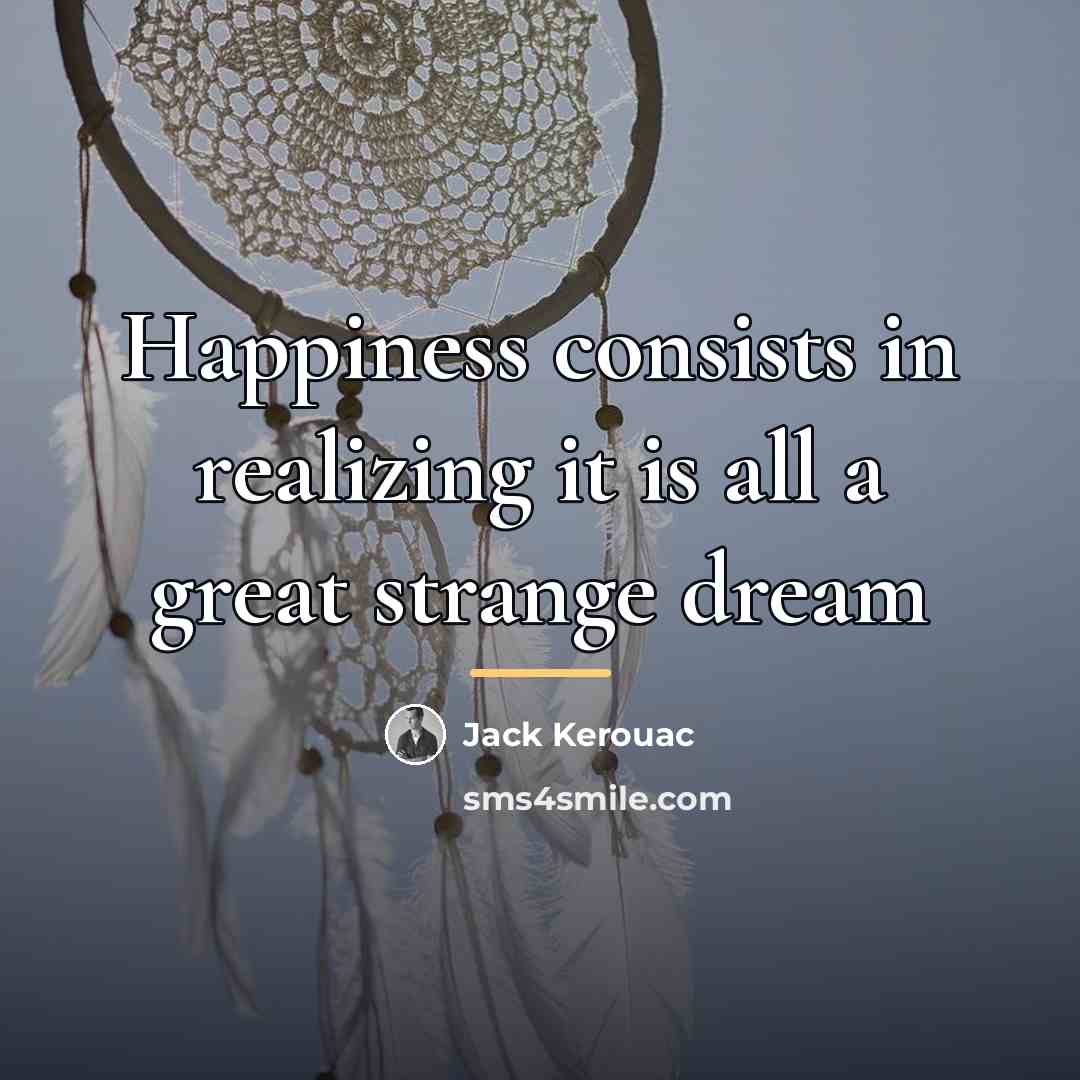 “Happiness consists in realizing it is all a great strange…” quote by Jack Kerouac