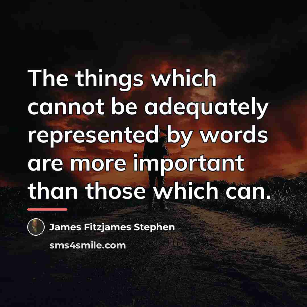 “The things which cannot be adequately represented by words are…” quote by James Fitzjames Stephen