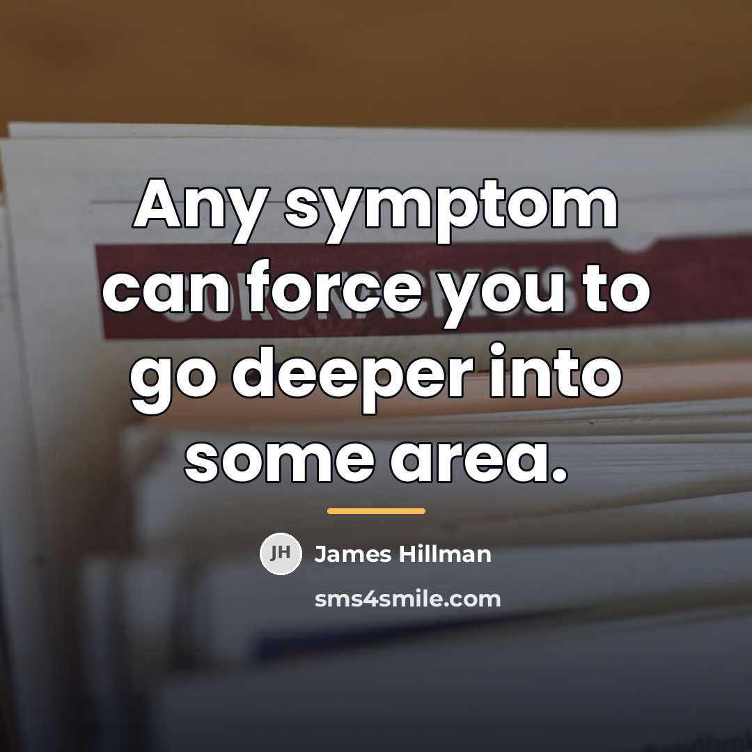 “Any symptom can force you to go deeper into some…” quote by James Hillman