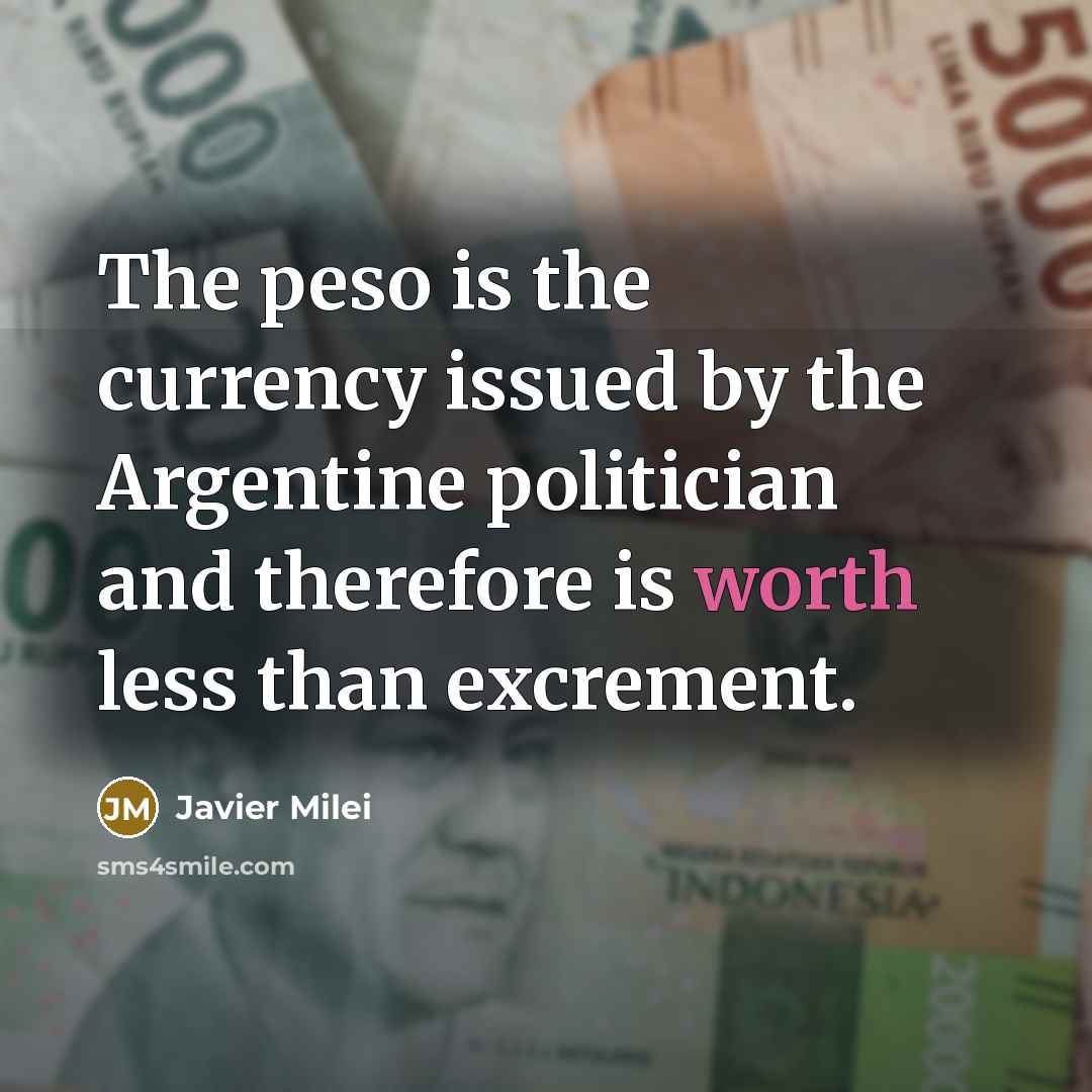 “The peso is the currency issued by the Argentine politician…” quote by Javier Milei