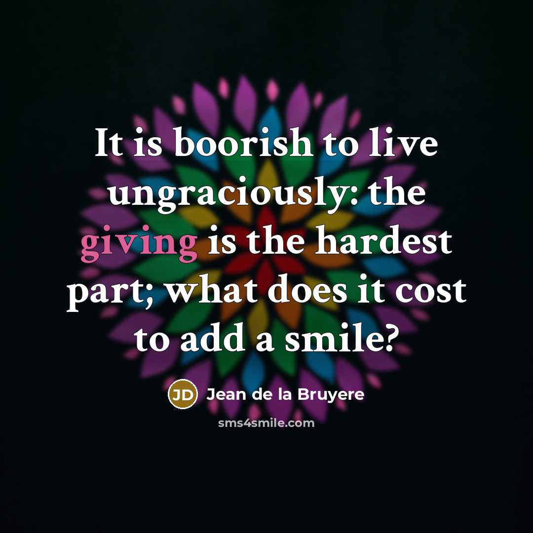“It is boorish to live ungraciously: the giving is the…” quote by Jean de la Bruyere