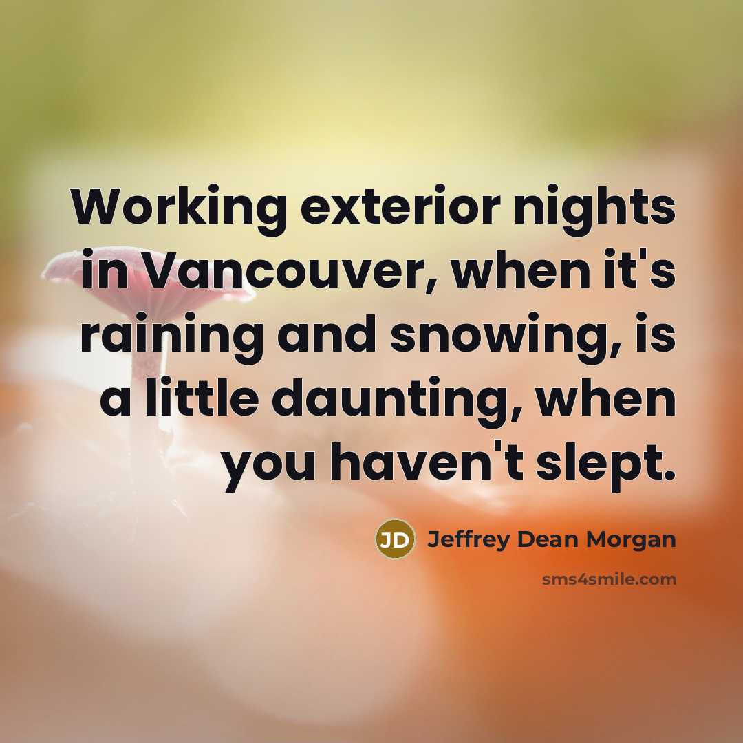 “Working exterior nights in Vancouver, when it's raining and snowing,…” quote by Jeffrey Dean Morgan