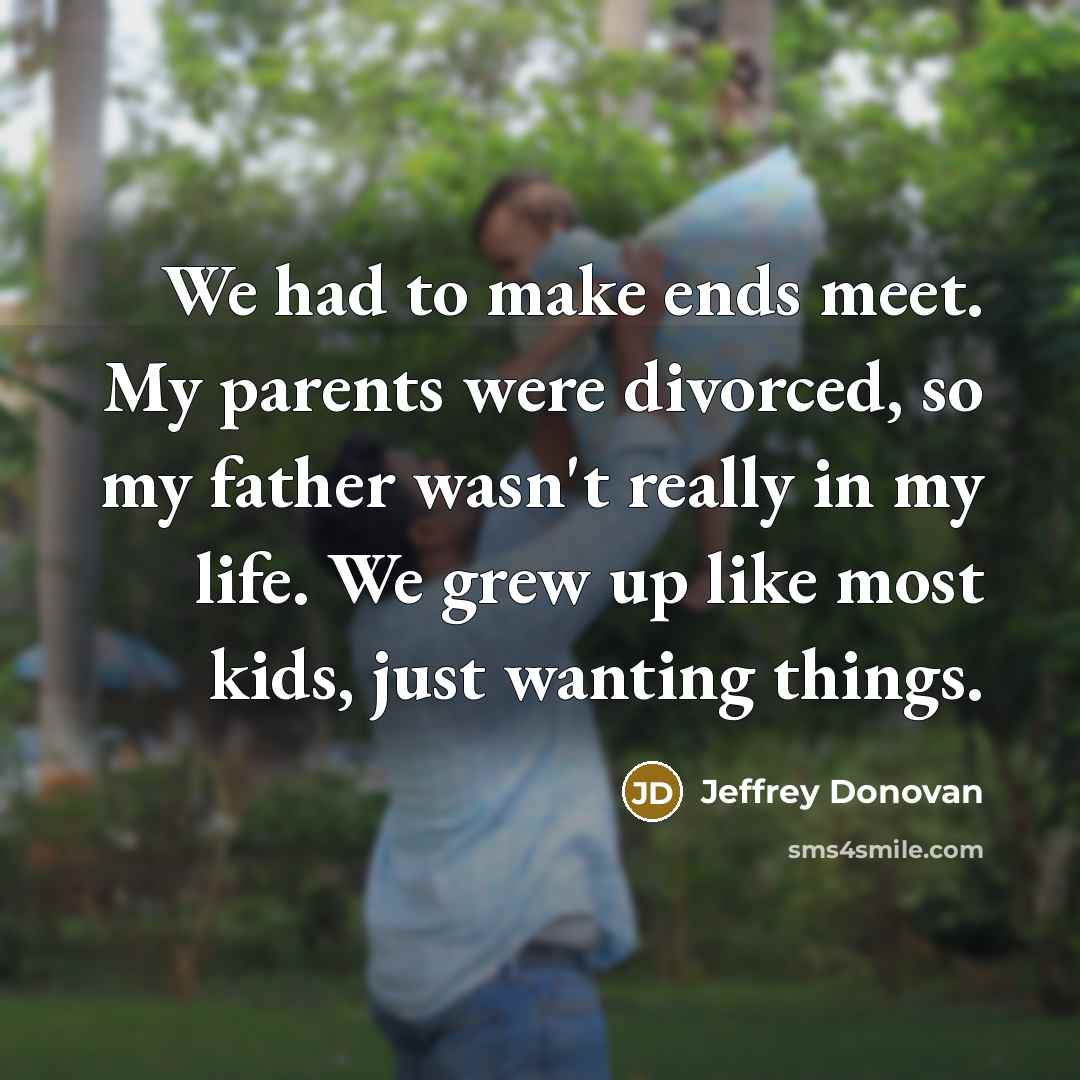 “We had to make ends meet. My parents were divorced,…” quote by Jeffrey Donovan