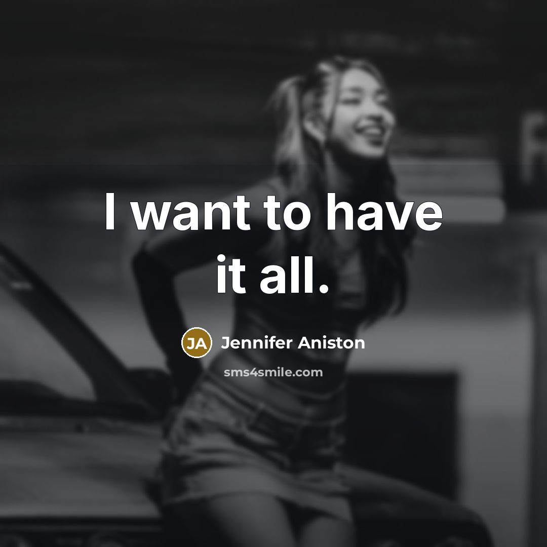 “I want to have it all.…” quote by Jennifer Aniston