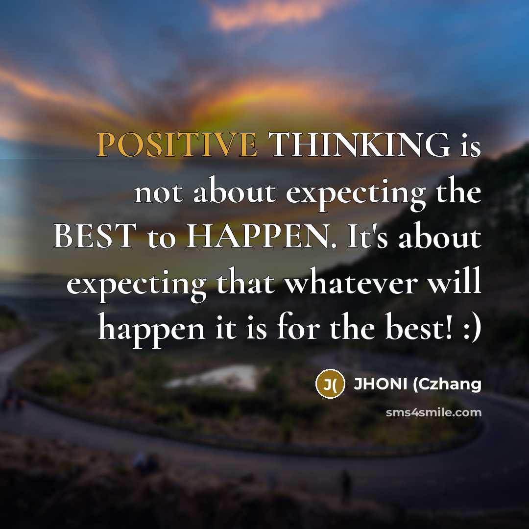 “POSITIVE THINKING is not about expecting the BEST to HAPPEN.…” quote by JHONI (Czhang