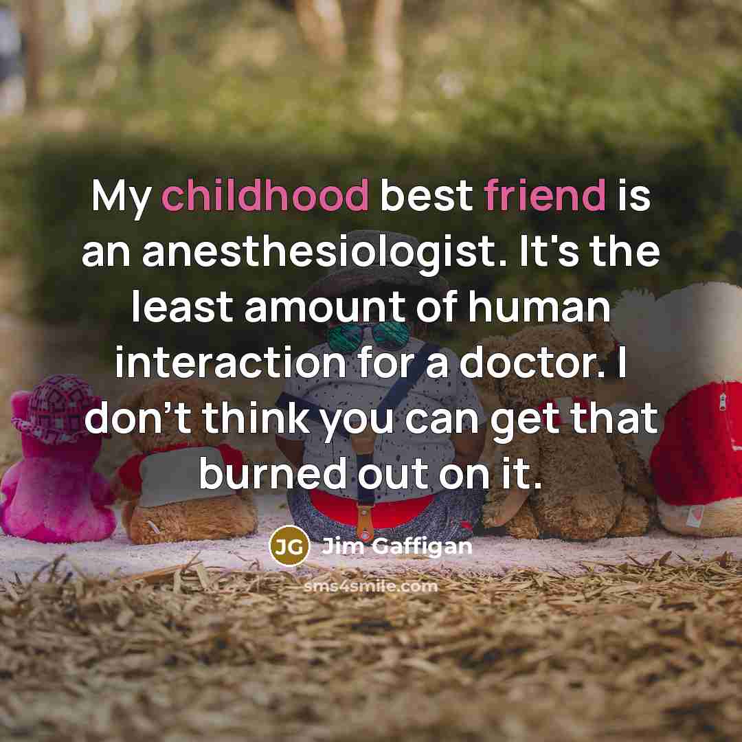 “My childhood best friend is an anesthesiologist. It's the least…” quote by Jim Gaffigan